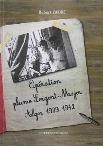 Opération Plume sergent-major : Alger 1939-1942