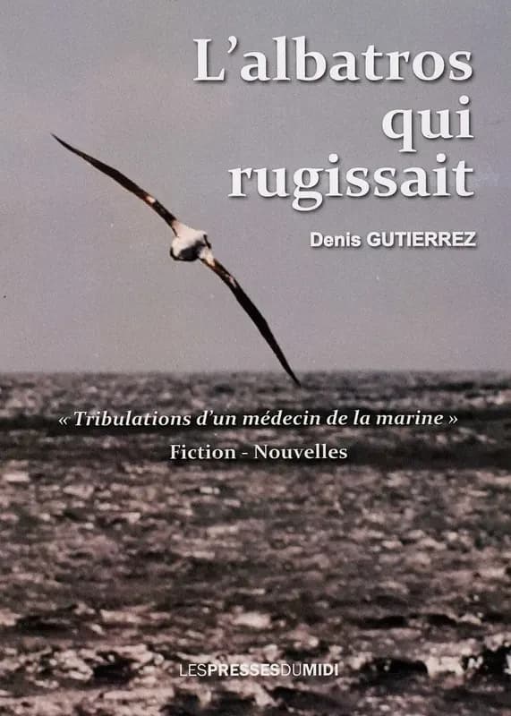 L'albatros qui rugissait : tribulations d'un médecin de la marine : fiction, nouvelles