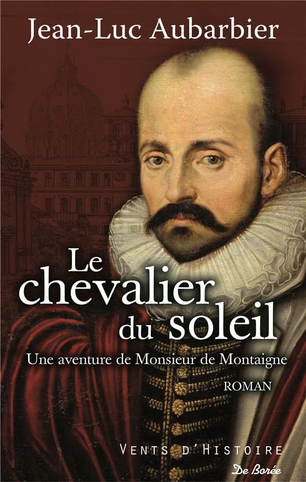 Le chevalier du Soleil : une aventure de monsieur de Montaigne : roman