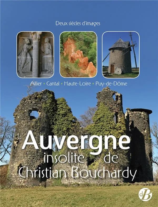 L'Auvergne insolite de Christian Bouchardy : deux siècles d'images