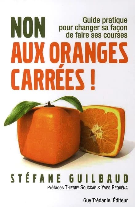Non aux oranges carrées ! : guide pratique pour changer sa façon de faire ses courses, de A à Z