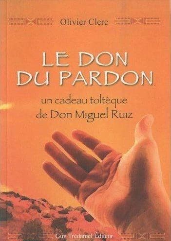 Le don du pardon : un cadeau toltèque de don Miguel Ruiz