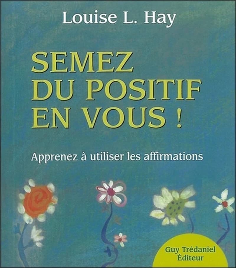 Semez du positif en vous ! : apprendre à utiliser les affirmations