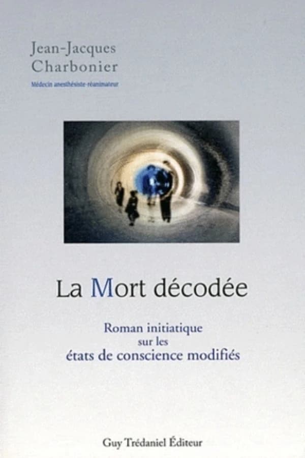 La mort décodée : roman initiatique sur les états de conscience modifiés (Deuxième éd.) Dr Jean-Jacques Charbonier,...