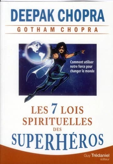 Les sept lois spirituelles des superhéros : comment utiliser notre force pour changer le monde