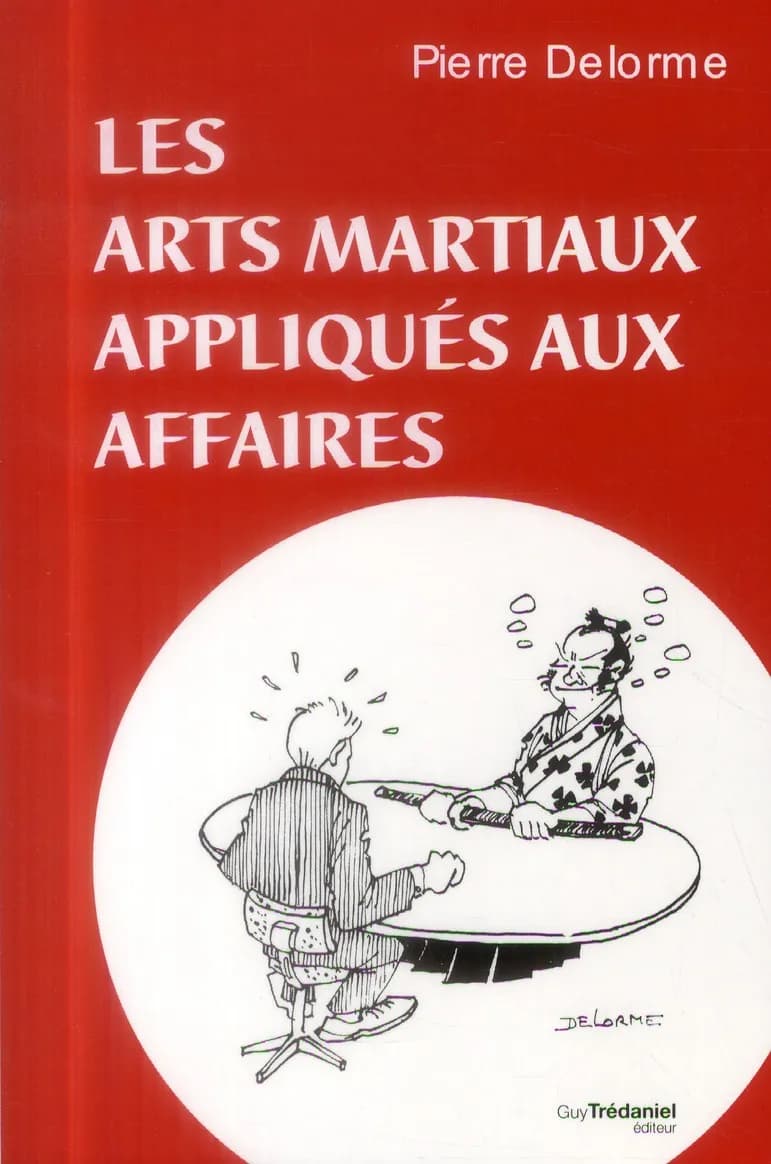 Les arts martiaux appliqués aux affaires ([Nouvelle éd.]) Pierre Delorme