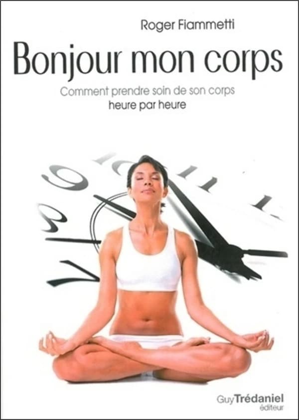 Bonjour mon corps ! : comment prendre soin de son corps heure par heure