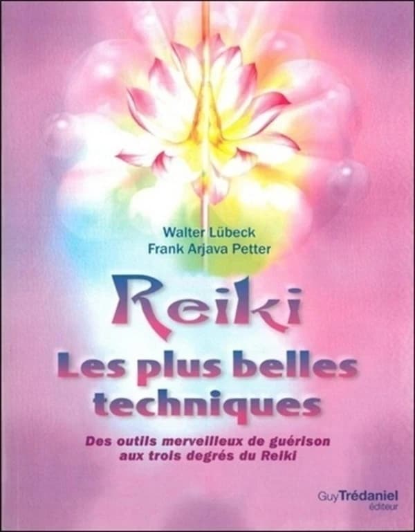 Reiki, les plus belles techniques : Des outils merveilleux de guérison aux trois degrés du Reiki