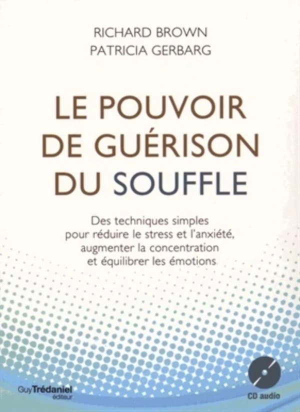 Le pouvoir de guérison du souffle : des techniques simples pour réduire le stress et l'anxiété, augmenter la concentration et équilibrer les émotions