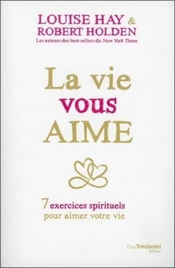 La vie vous aime : 7 exercices spirituels pour aimer votre vie