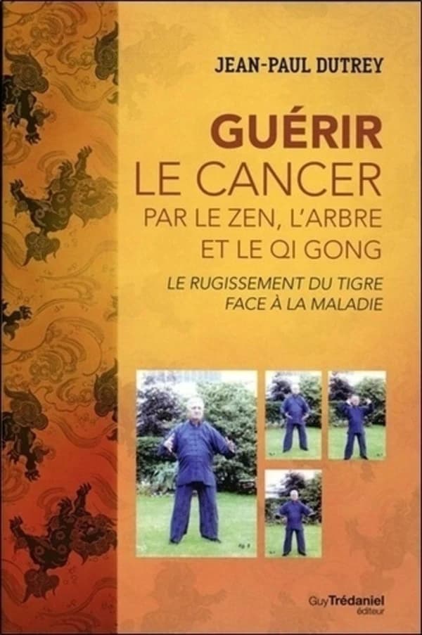Guérir le cancer par le zen, l'arbre et le qi gong : le rugissement du tigre face au cancer