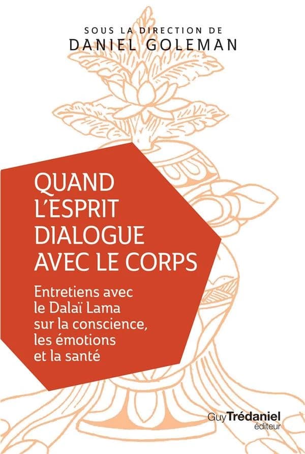 Quand l'esprit dialogue avec le corps : Entretiens avec le Dalaï Lama sur la conscience, les émotions et la santé