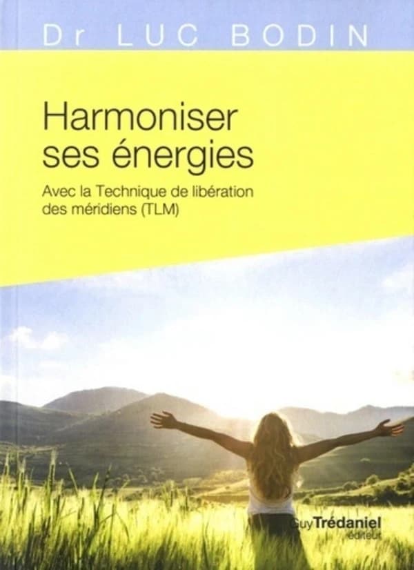 Harmoniser ses énergies : avec la technique de libération des méridiens, TLM