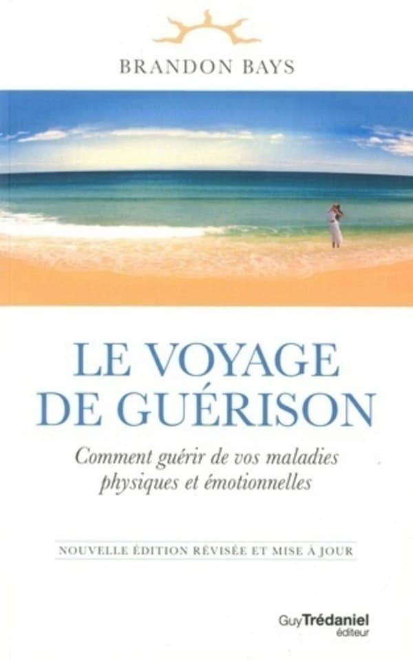 Le voyage de guérison : comment guérir de vos maladies physiques et émotionnelles (Nouvelle éd. révisée et mise à jour) Brandon Bays