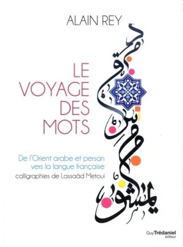 Le voyage des mots ; de l'Orient arabe et persan vers la langue française