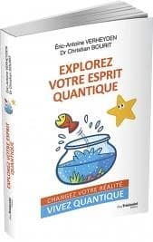 Explorez votre esprit quantique : changez votre réalité, vivez quantique