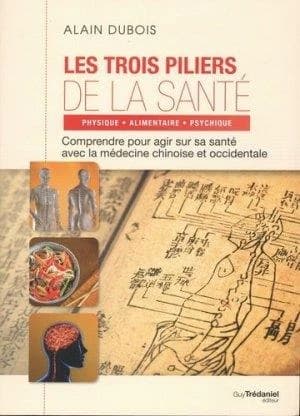 Les trois piliers de la santé : physique, alimentaire, psychique : comprendre pour agir sur sa santé avec la médecine chinoise et occidentale