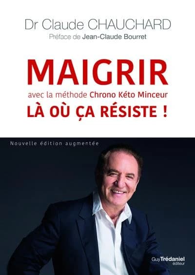 Maigrir là où ça résiste ! : avec la méthode Chrono kéto minceur (Nouv. éd. revue et augmentée) Dr Claude Chauchard... ; préface de Jean-Claude Bourret