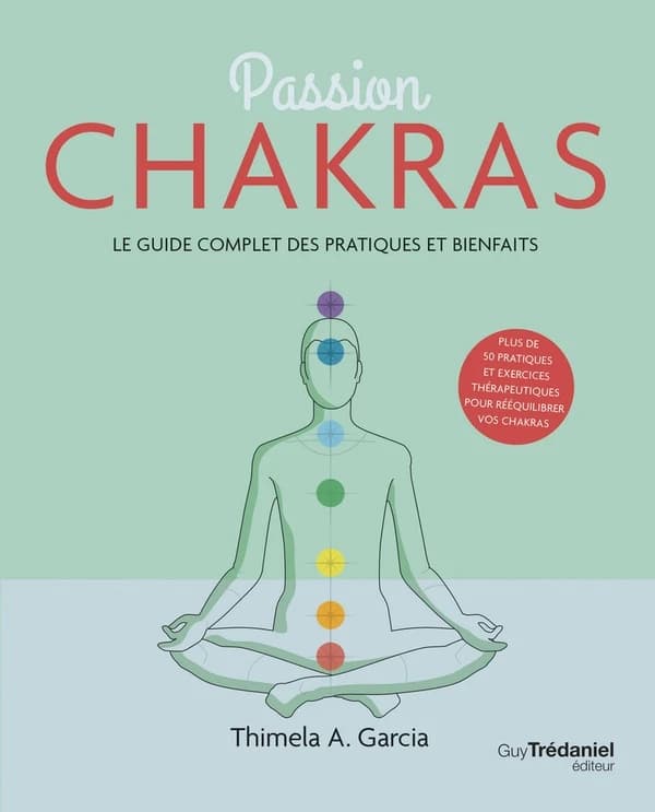 Passion chakras : le guide complet des pratiques et bienfaits