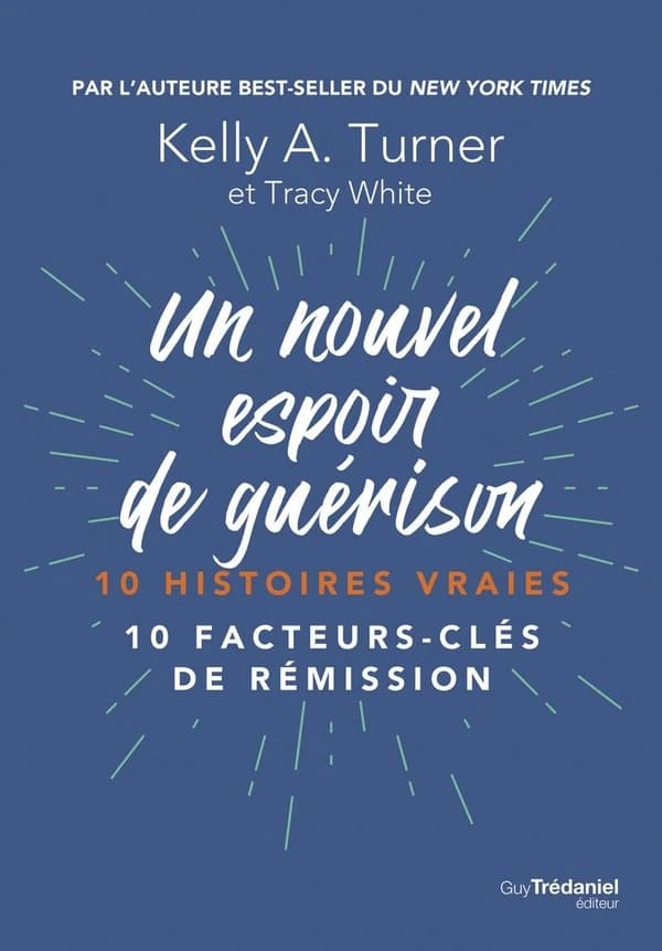 Un nouvel espoir de guérison : 10 histoires vraies, 10 facteurs-clés de rémission