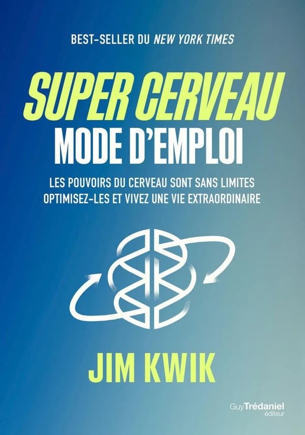 Super cerveau, mode d'emploi : les pouvoirs du cerveau sont sans limites : optimisez-les et vivez une vie extraordinaire