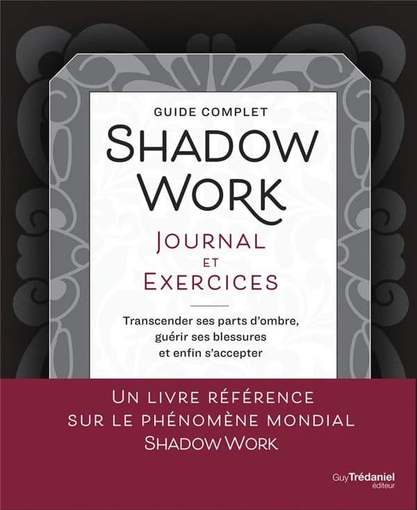 Guide complet shadow work : journal et exercices : transcender ses parts d'ombre, guérir ses blessures et enfin s'accepter
