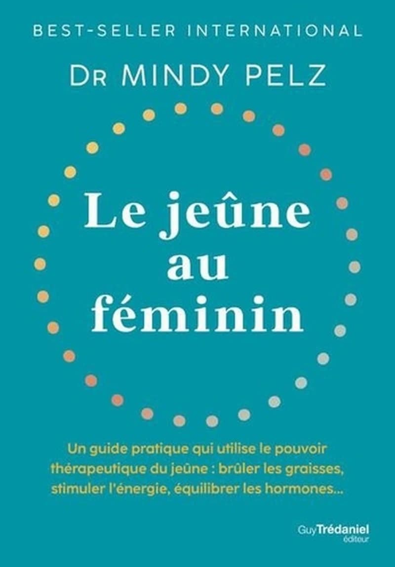 Le jeûne au féminin : un guide pratique qui utilise le pouvoir thérapeutique du jeûne...