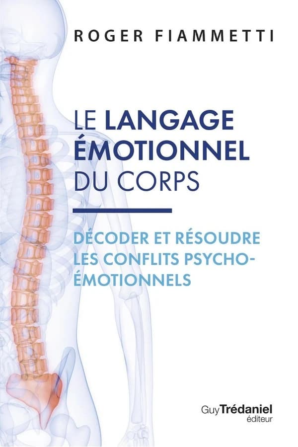 Le langage émotionnel du corps : décoder et résoudre les conflits psycho-émotionnels (7e éd.) Roger Fiammetti