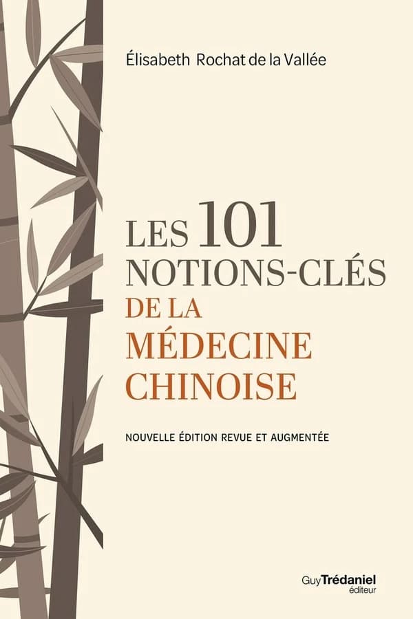 Les 101 notions-clés de la médecine chinoise (Nouvelle éd. revue et augmentée) Élisabeth Rochat de La Vallée
