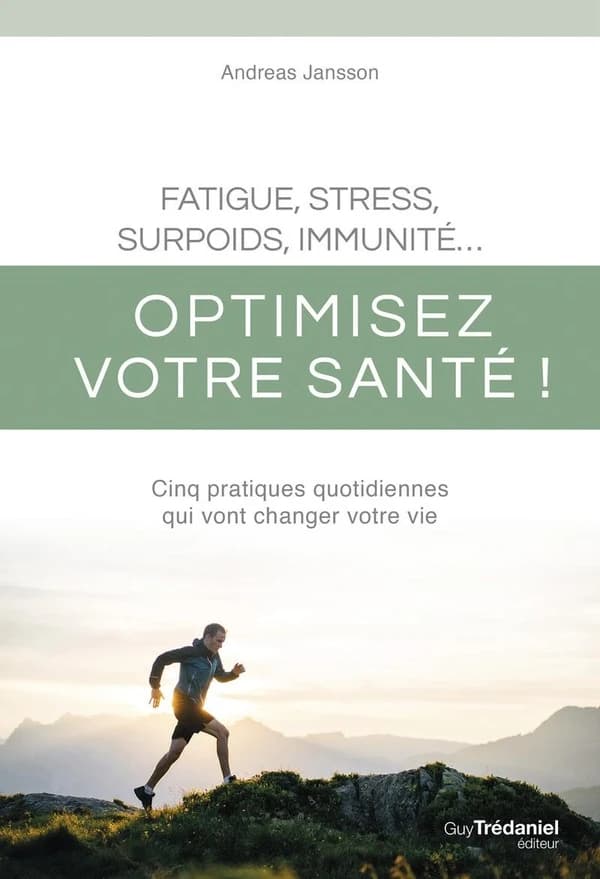 Fatigue, stress, surpoids, immunité, optimisez votre santé ! : cinq pratiques quotidiennes qui vont changer votre vie