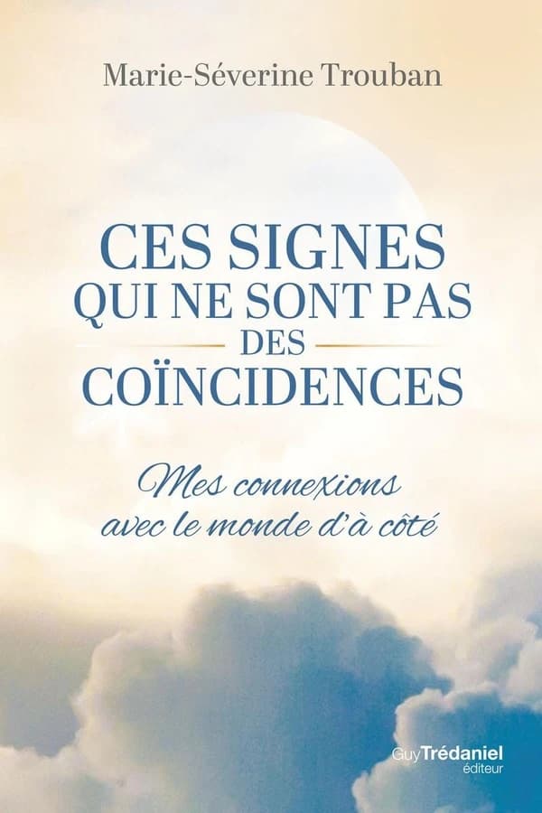 Ces signes qui ne sont pas des coïncidences : mes connexions avec le monde d'à côté