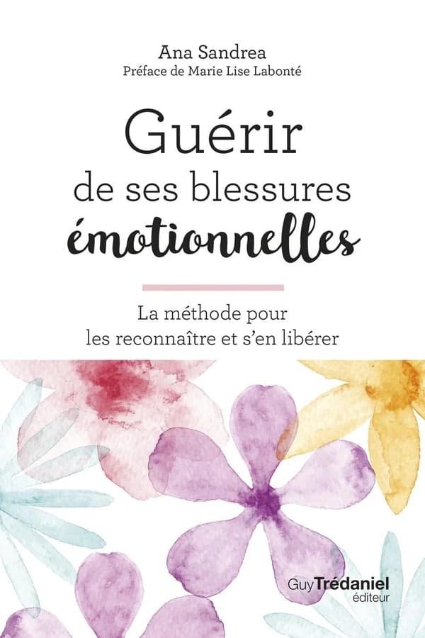 Guérir de ses blessures émotionnelles : [la méthode pour les reconnaître et s'en libérer]
