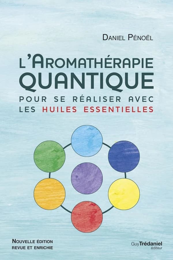L'aromathérapie quantique : pour se réaliser avec les huiles essentielles (3e éd. revue et enrichie) Daniel Pénoël ; avec la participation de Magali et Amanda Pénoël ; préface d'Emmanuel Ransford