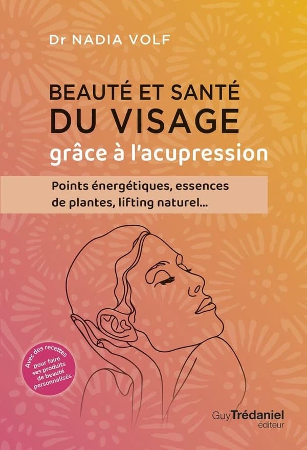 Beauté et santé du visage grâce à l'acupression : points énergétiques, essences de plantes, lifting naturel