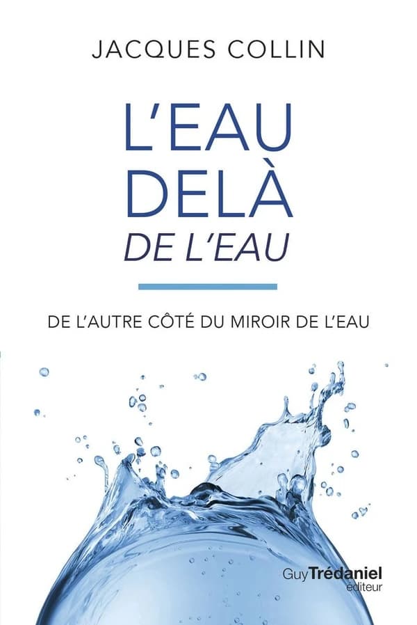 L'eau delà de l'eau : de l'autre côté du miroir de l'eau (5e éd.) Jacques Collin