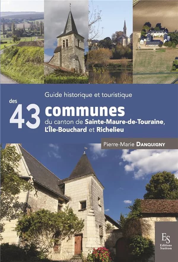 Les 43 communes du canton de Sainte-Maure-de-Touraine, L'Île-Bouchard et Richelieu : guide historique et touristique