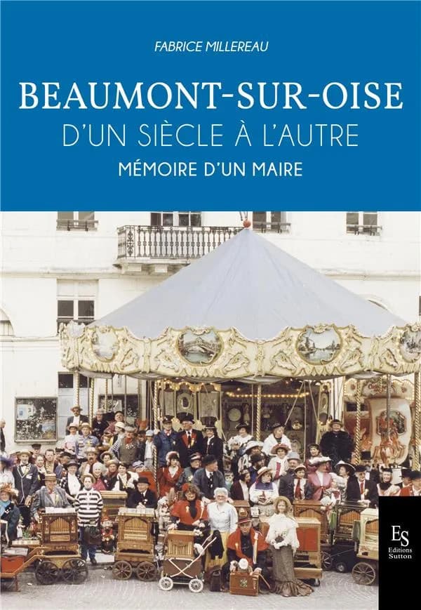 Beaumont-sur-Oise. D'un siècle à l'autre : mémoire d'un maire