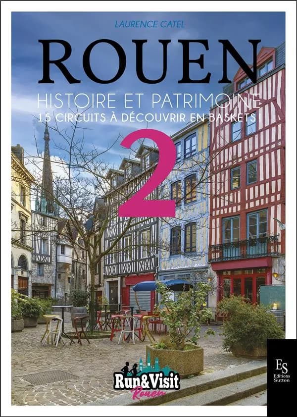 Rouen : histoire et patrimoine : 15 circuits à découvrir en baskets ! ([Nouvelle éd. complétée]) Laurence Catel