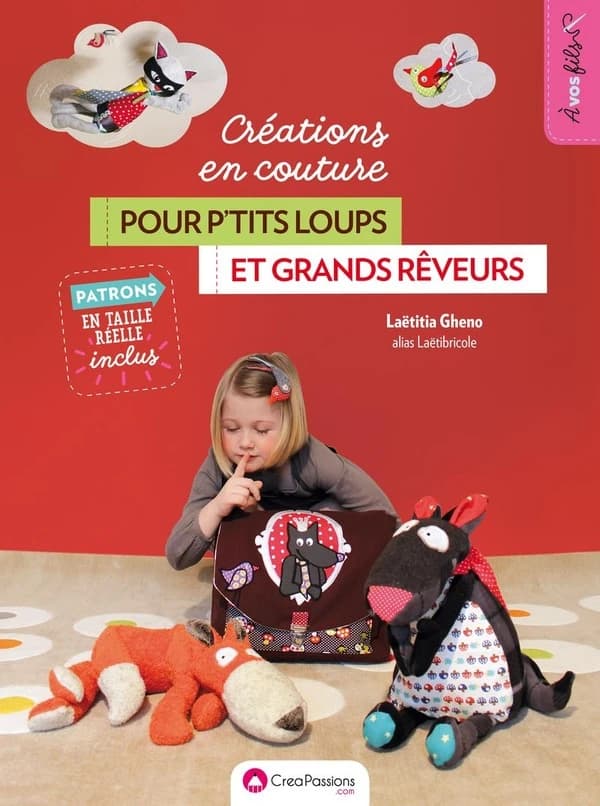 Créations en couture pour p'tits loups et grands rêveurs : patrons en taille réelle inclus