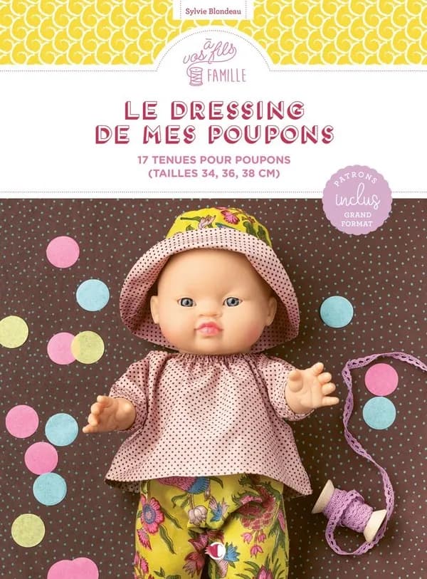 Le dressing de mes poupons : 17 tenues pour poupons (tailles 34, 36, 38cm)