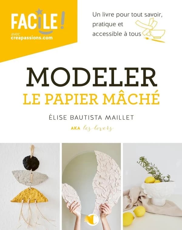 Modeler le papier mâché : un livre pour tout savoir pratique et accessible à tous