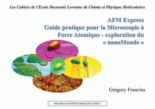 AFM express : guide pratique pour la microscopie à force atomique, exploration du nanomonde