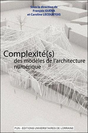 Complexité(s) des modèles de l'architecture numérique : actes du 5ème Séminaire de conception architecturale numérique, [École nationale supérieure d'architecture de Paris-la-Villette, 21-22 juin 2012]