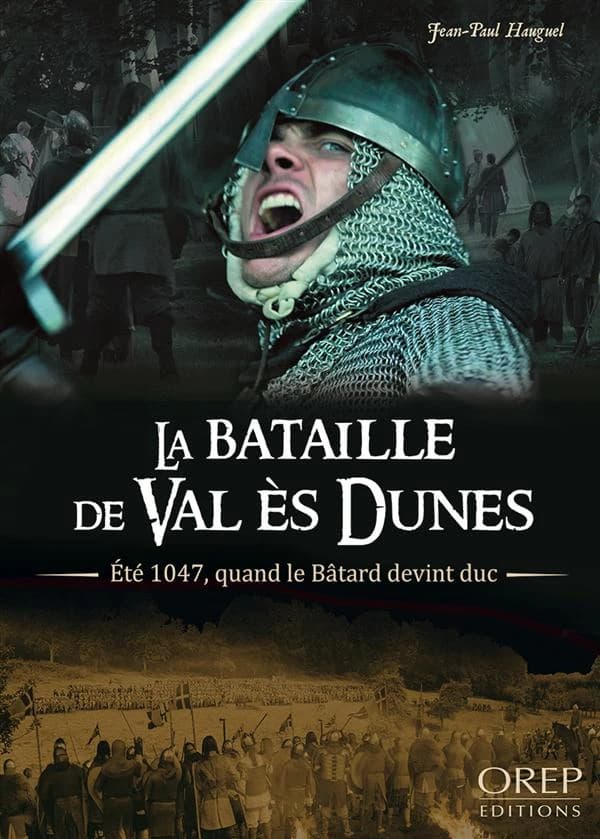 La bataille de Val ès dunes : été 1047, quand le bâtard devint duc