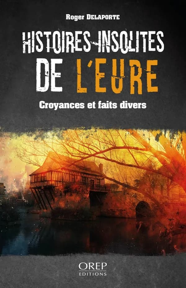 Histoires insolites de l'Eure : curiosités et faits divers