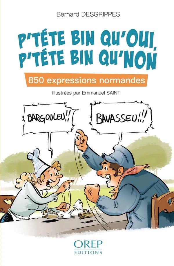 P'téte bin qu'oui, p'téte bin qu'non : 850 expressions normandes