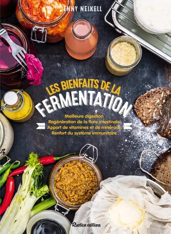 Les bienfaits de la fermentation : meilleure digestion, régénération de la flore intestinale, apport de vitamines et de minéraux, renfort du système immunitaire