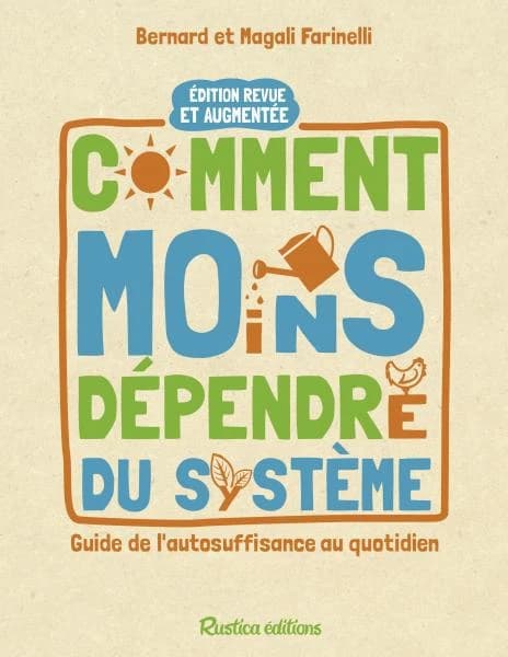 Comment moins dépendre du système : guide de l'autonomie au quotidien (Éd. revue et augmentée) Bernard et Magali Farinelli