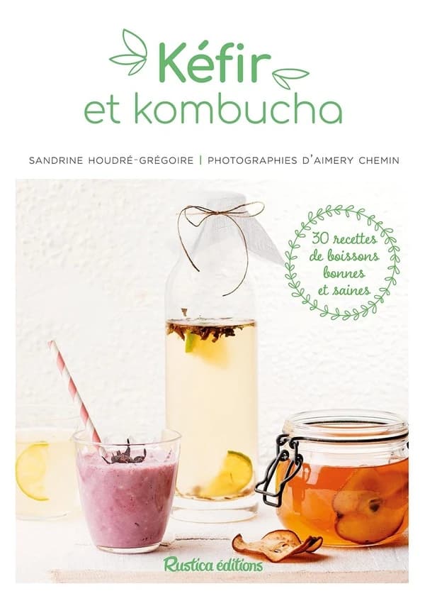 Kéfir et kombucha : 30 recettes de boissons bonnes et saines