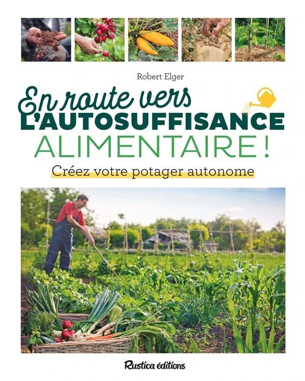 En route vers l'autosuffisance alimentaire ! : créer votre potager autonome
